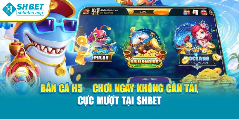 Bắn Cá H5 – Chơi Ngay Không Cần Tải, Cực Mượt Tại Shbet