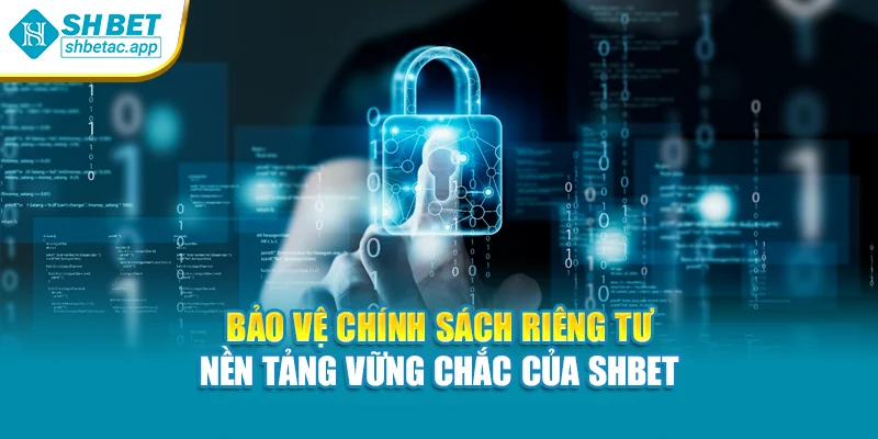 Bảo vệ chính sách riêng tư – nền tảng vững chắc của SHBET