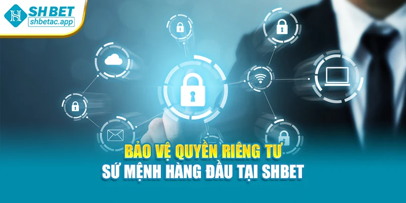 Bảo vệ quyền riêng tư – sứ mệnh hàng đầu tại SHBET
