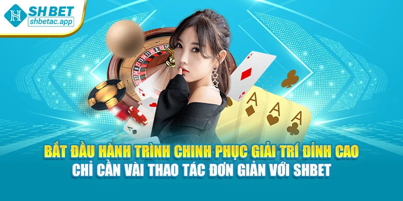 Bắt đầu hành trình chinh phục giải trí đỉnh cao – chỉ cần vài thao tác đơn giản với SHBET