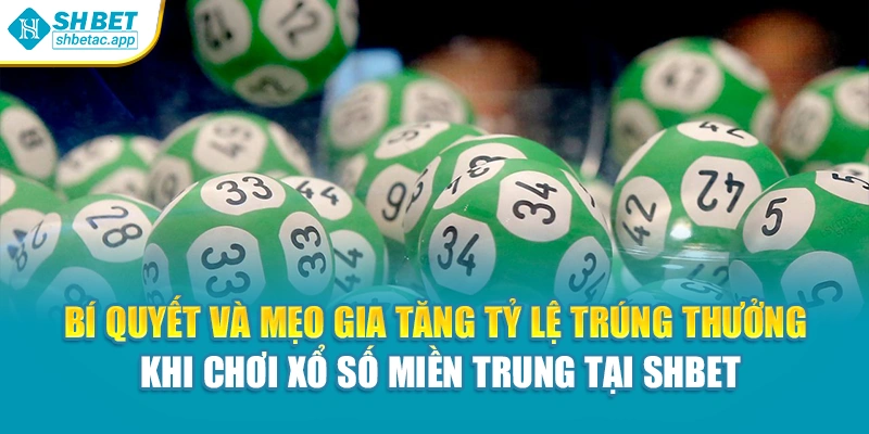 Bí quyết và mẹo gia tăng tỷ lệ trúng thưởng khi chơi xổ số miền trung tại Shbet