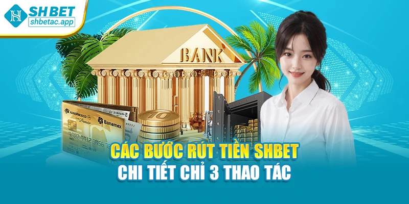Các bước rút tiền SHBET chi tiết chỉ 3 thao tác