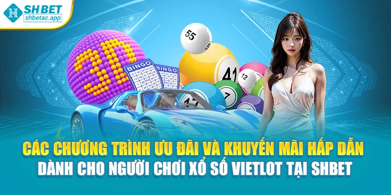 Các chương trình ưu đãi và khuyến mãi hấp dẫn dành cho người chơi xổ số Vietlot tại Shbet