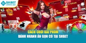Cách Chơi Bài Phỏm – Đánh Nhanh Ăn Gọn Có Tại Shbet