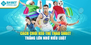 Cách Chơi Kèo Thể Thao Shbet – Thắng Lớn Nhờ Hiểu Luật