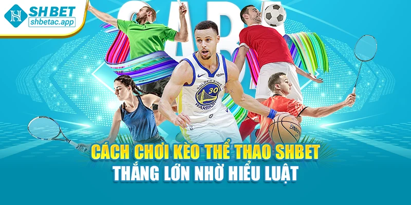 Cách Chơi Kèo Thể Thao Shbet – Thắng Lớn Nhờ Hiểu Luật