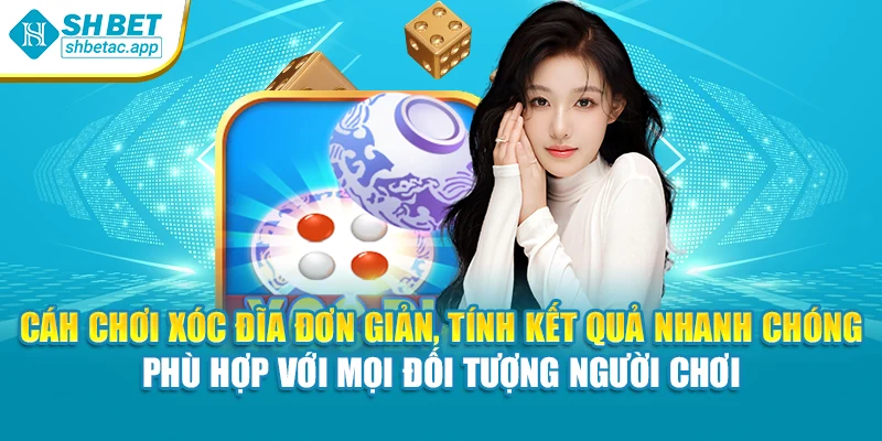 Cách chơi xóc đĩa đơn giản, tính kết quả nhanh chóng – Phù hợp với mọi đối tượng người chơi