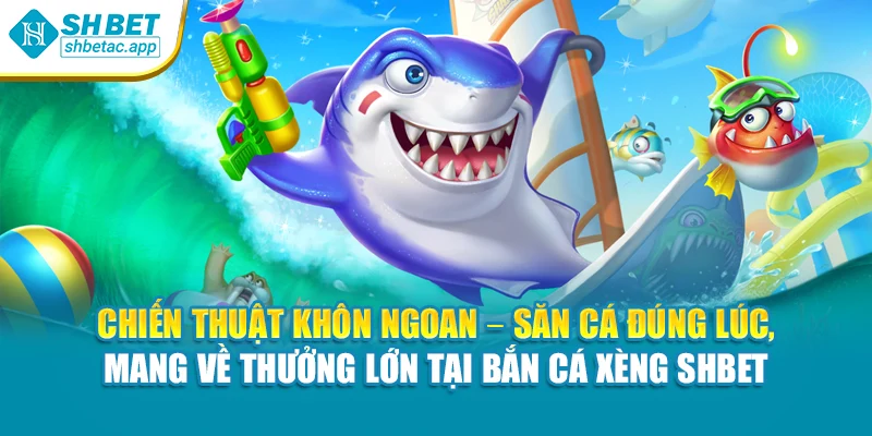 Chiến thuật khôn ngoan – Săn cá đúng lúc, mang về thưởng lớn tại bắn cá xèng Shbet