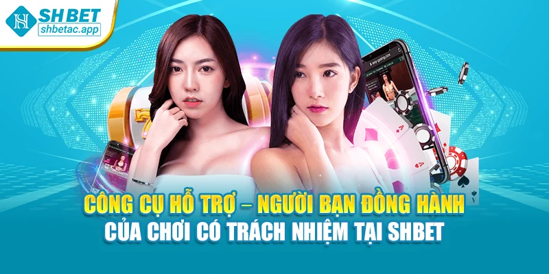 Công cụ hỗ trợ – người bạn đồng hành của chơi có trách nhiệm tại SHBET