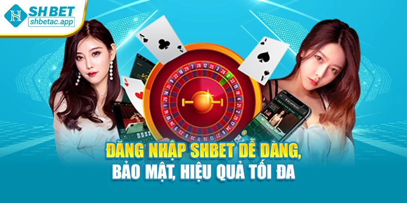 Đăng Nhập SHBET Dễ Dàng, Bảo Mật, Hiệu Quả Tối Đa