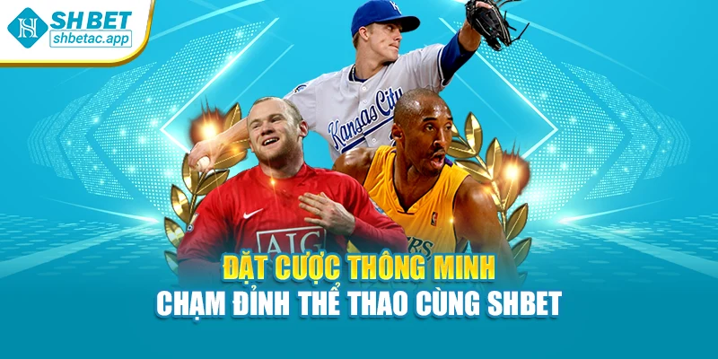 Đặt cược thông minh – chạm đỉnh thể thao cùng SHBET