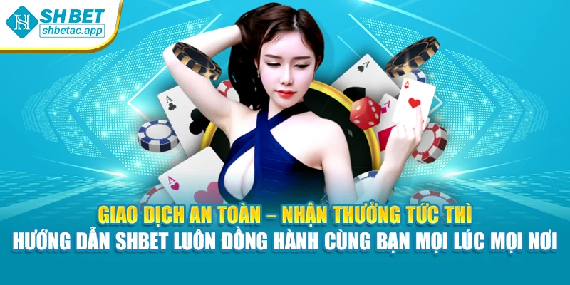 Giao dịch an toàn – nhận thưởng tức thì – Hướng dẫn SHBET luôn đồng hành cùng bạn mọi lúc mọi nơi