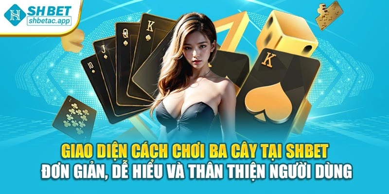 Giao diện cách chơi ba cây tại Shbet – đơn giản, dễ hiểu và thân thiện người dùng