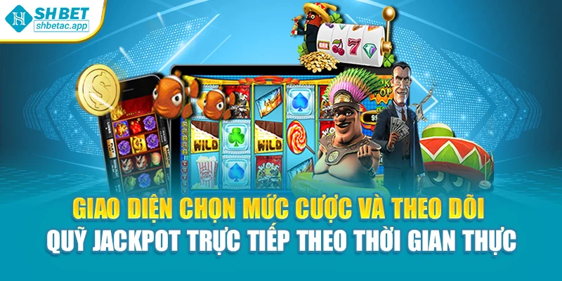 Giao diện chọn mức cược và theo dõi quỹ jackpot trực tiếp theo thời gian thực