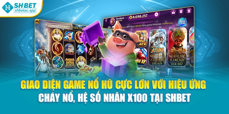 Giao diện game nổ hũ cực lớn với hiệu ứng cháy nổ, hệ số nhân x100 tại Shbet
