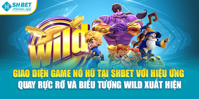 Giao diện game nổ hũ tại Shbet với hiệu ứng quay rực rỡ và biểu tượng Wild xuất hiện