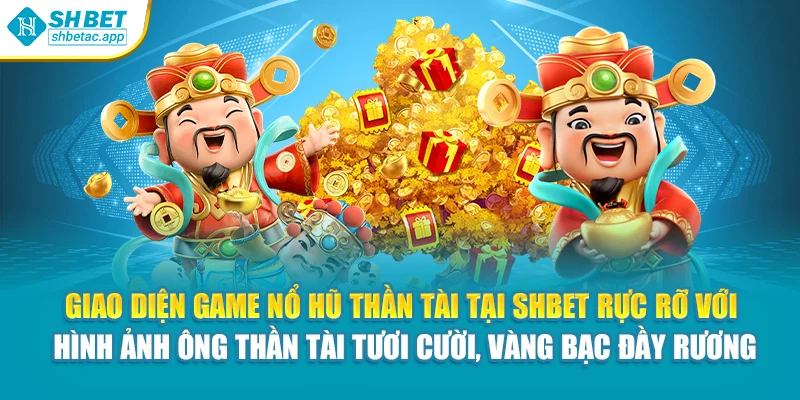 Giao diện game nổ hũ thần tài tại Shbet rực rỡ với hình ảnh ông Thần Tài tươi cười, vàng bạc đầy rương