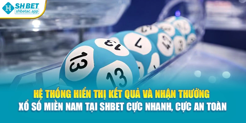 Hệ thống hiển thị kết quả và nhận thưởng xổ số miền nam tại Shbet cực nhanh, cực an toàn