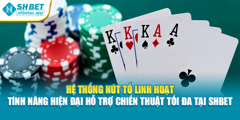 Hệ thống nút tố linh hoạt – Tính năng hiện đại hỗ trợ chiến thuật tối đa tại Shbet