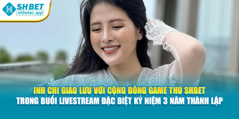 Linh Chi giao lưu với cộng đồng game thủ SHBET trong buổi livestream đặc biệt kỷ niệm 3 năm thành lập