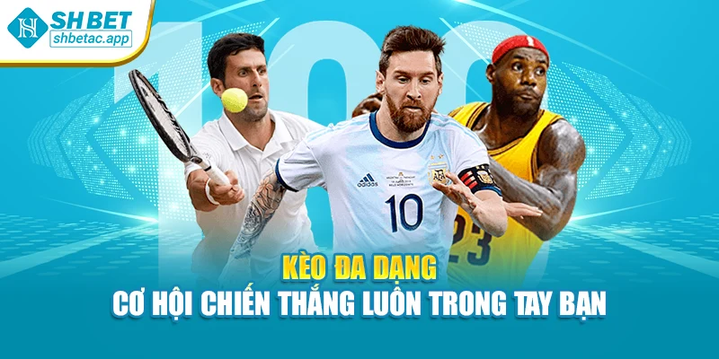 Kèo đa dạng – cơ hội chiến thắng luôn trong tay bạn