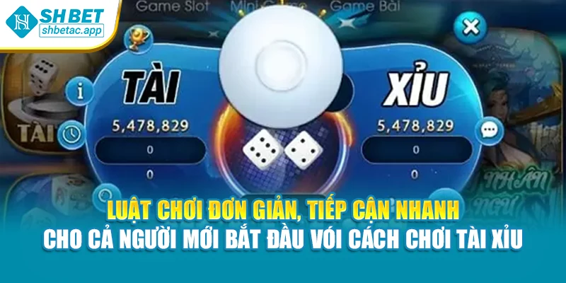 Luật chơi đơn giản, tiếp cận nhanh cho cả người mới bắt đầu vói cách chơi Tài Xỉu