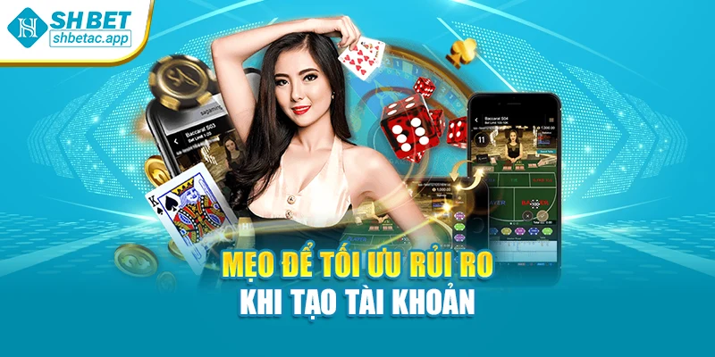 Mẹo để tối ưu rủi ro khi tạo tài khoản