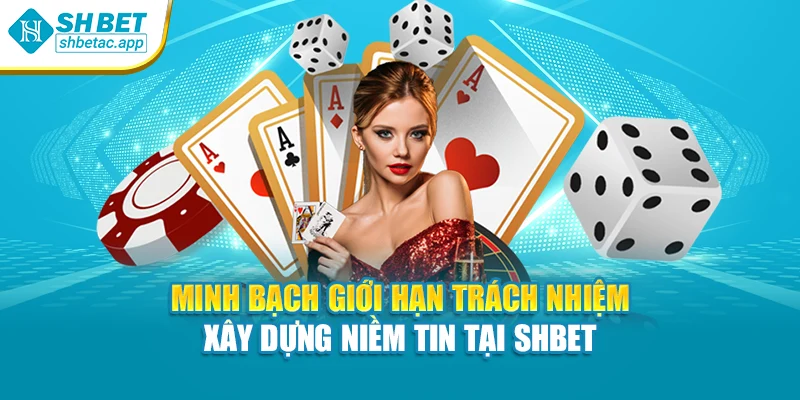 Minh bạch giới hạn trách nhiệm – xây dựng niềm tin tại SHBET