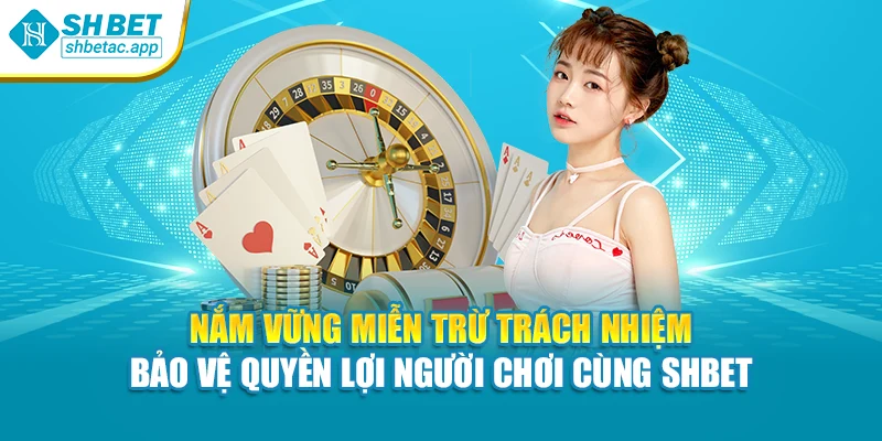 Nắm vững miễn trừ trách nhiệm – bảo vệ quyền lợi người chơi cùng SHBET