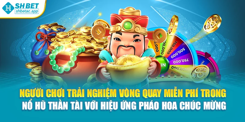 Người chơi trải nghiệm vòng quay miễn phí trong nổ hũ thần tài với hiệu ứng pháo hoa chúc mừng