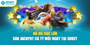 Nổ Hũ Cực Lớn – Săn Jackpot Cả Tỷ Mỗi Ngày Tại Shbet