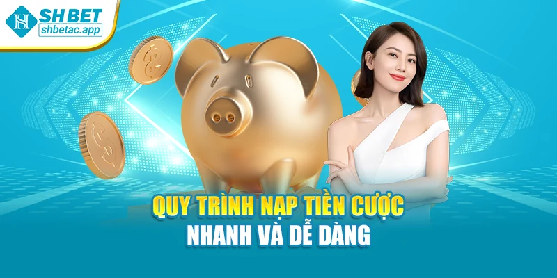 Quy trình nạp tiền cược nhanh và dễ dàng
