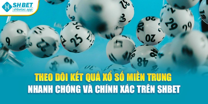 Theo dõi kết quả xổ số miền trung nhanh chóng và chính xác trên Shbet