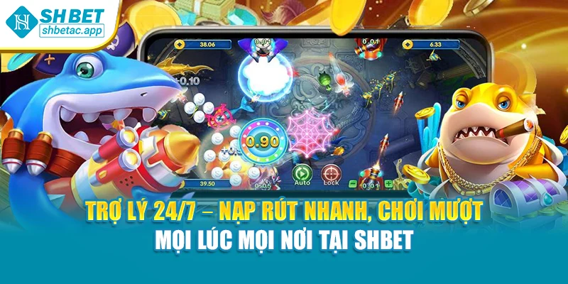 Trợ lý 24/7 – Nạp rút nhanh, chơi mượt mọi lúc mọi nơi tại Shbet