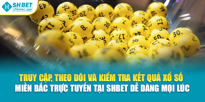 Truy cập, theo dõi và kiểm tra kết quả xổ số miền bắc trực tuyến tại Shbet dễ dàng mọi lúc