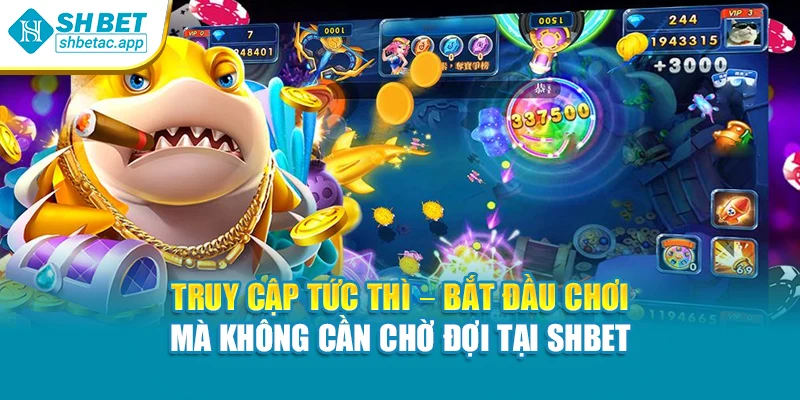 Truy cập tức thì – Bắt đầu chơi mà không cần chờ đợi tại Shbet
