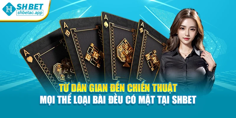 Từ dân gian đến chiến thuật – mọi thể loại bài đều có mặt tại SHBET