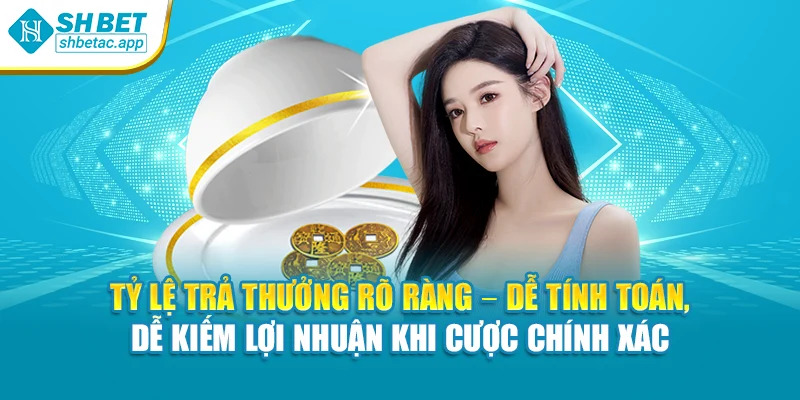 Tỷ lệ trả thưởng rõ ràng – Dễ tính toán, dễ kiếm lợi nhuận khi cược chính xác