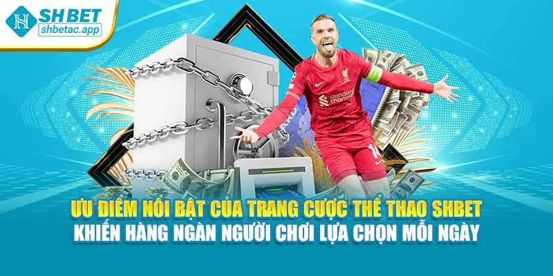 Ưu điểm nổi bật của trang cược thể thao Shbet khiến hàng ngàn người chơi lựa chọn mỗi ngày