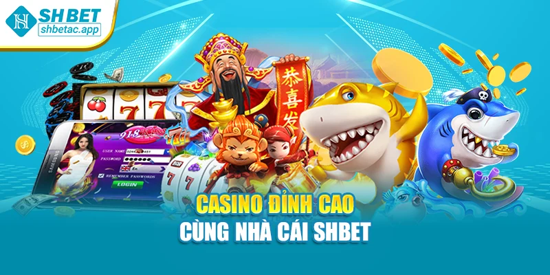 Casino đỉnh cao cùng nhà cái SHBET