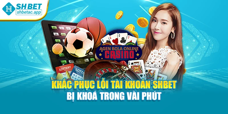 Khắc phục lỗi tài khoản SHBET bị khoá trong vài phút