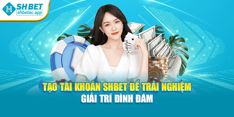 Tạo tài khoản SHBET để trải nghiệm giải trí đình đám