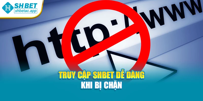 Truy cập SHBET dễ dàng khi bị chặn